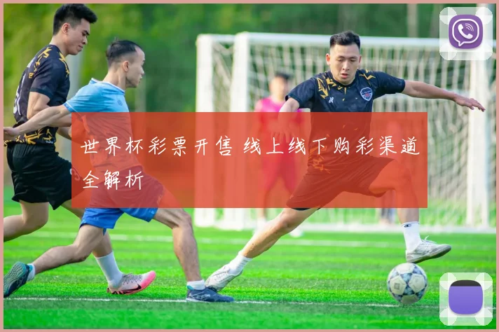世界杯彩票开售 线上线下购彩渠道全解析