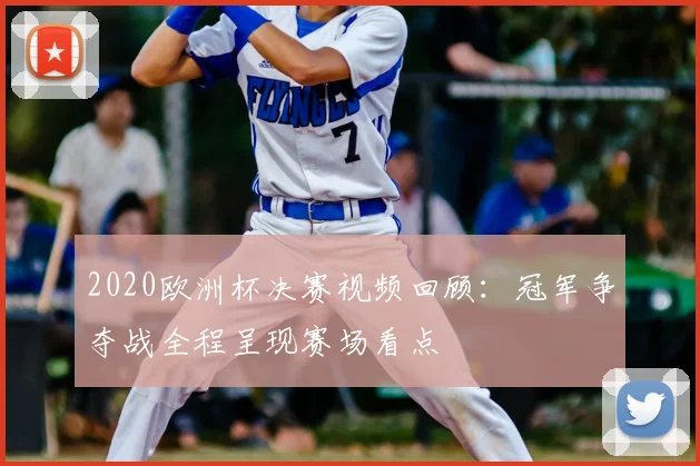 2020欧洲杯决赛视频回顾：冠军争夺战全程呈现赛场看点
