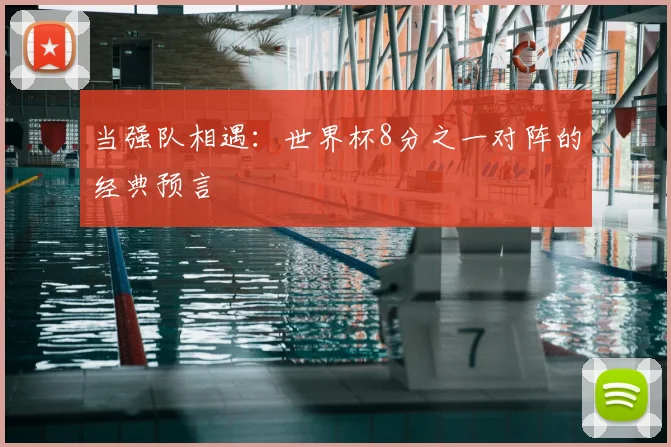当强队相遇：世界杯8分之一对阵的经典预言
