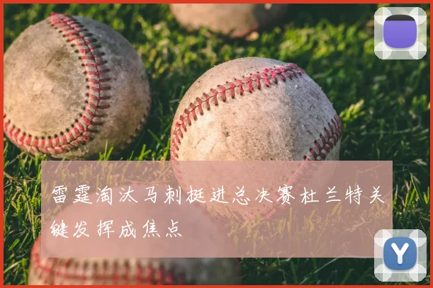 雷霆淘汰马刺挺进总决赛杜兰特关键发挥成焦点