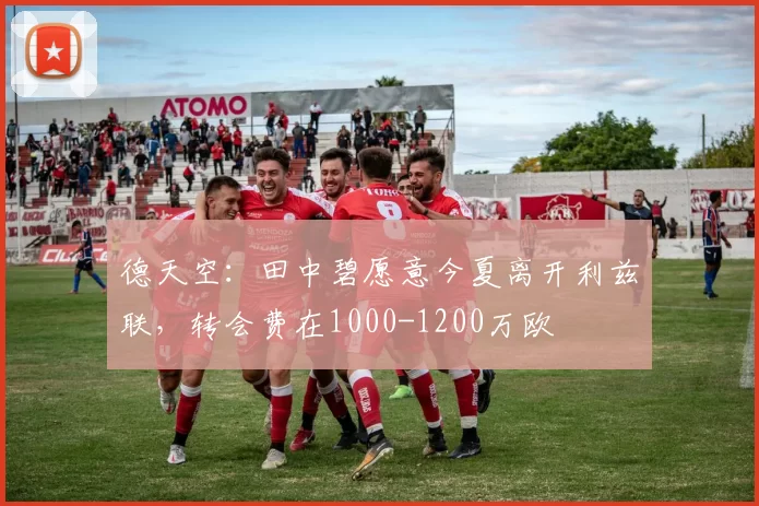 德天空：田中碧愿意今夏离开利兹联，转会费在1000-1200万欧