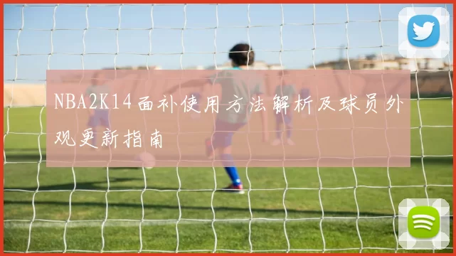 NBA2K14面补使用方法解析及球员外观更新指南