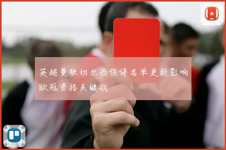 英超曼联切尔西伤停名单更新影响欧冠资格关键战