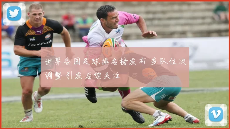 世界各国足球排名榜发布 多队位次调整 引发后续关注