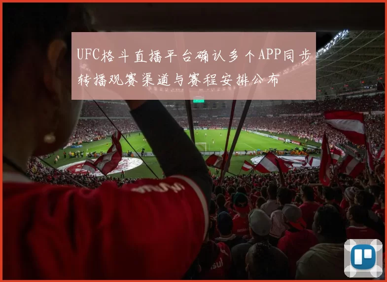 UFC格斗直播平台确认多个APP同步转播观赛渠道与赛程安排公布