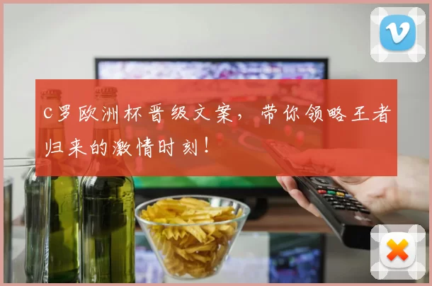 c罗欧洲杯晋级文案，带你领略王者归来的激情时刻！