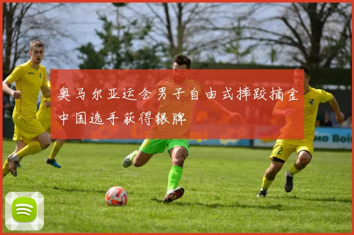 奥马尔亚运会男子自由式摔跤摘金中国选手获得银牌