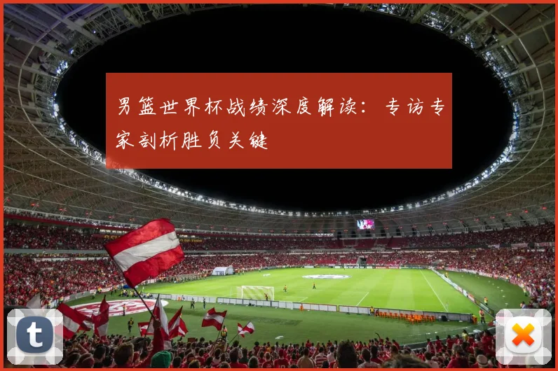 男篮世界杯战绩深度解读:专访专家剖析胜负关键